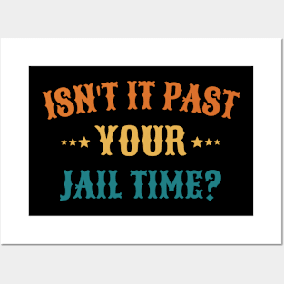 Isn't It Past Your Jail Time Posters and Art